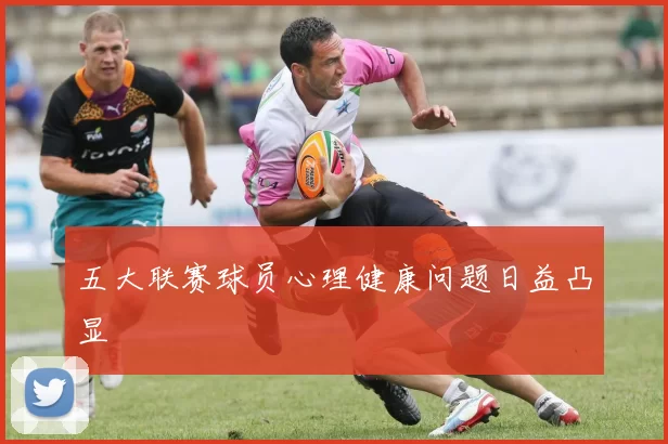五大联赛球员心理健康问题日益凸显