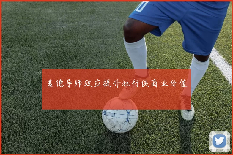 基德导师效应提升独行侠商业价值