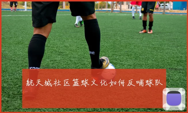 航天城社区篮球文化如何反哺球队